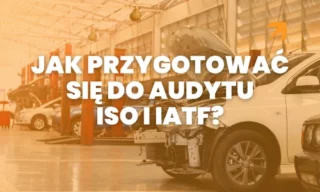 Jak przygotować się do audytu ISO i IATF w branży automotive.